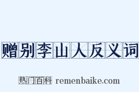 赠别李山人反义词是什么意思的图片